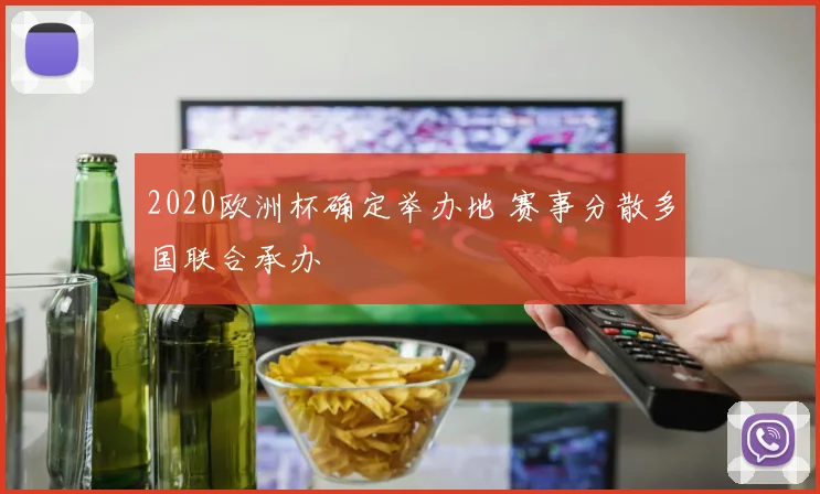 2020欧洲杯确定举办地 赛事分散多国联合承办