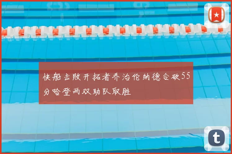 快船击败开拓者乔治伦纳德合砍55分哈登两双助队取胜