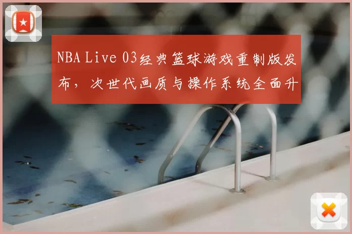 NBA Live 03经典篮球游戏重制版发布，次世代画质与操作系统全面升级