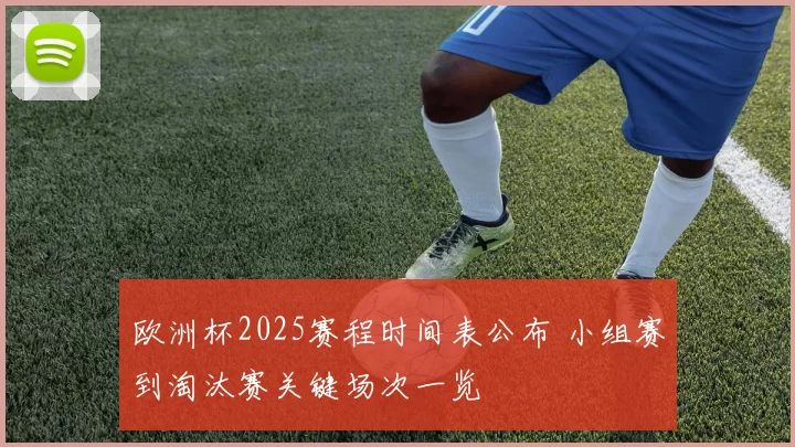 欧洲杯2025赛程时间表公布 小组赛到淘汰赛关键场次一览