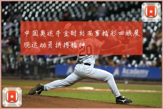 中国奥运夺金时刻混剪精彩回顾展现运动员拼搏精神