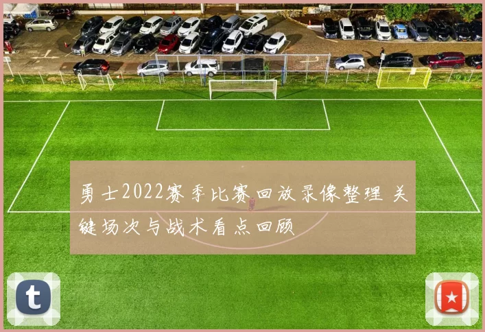 勇士2022赛季比赛回放录像整理 关键场次与战术看点回顾