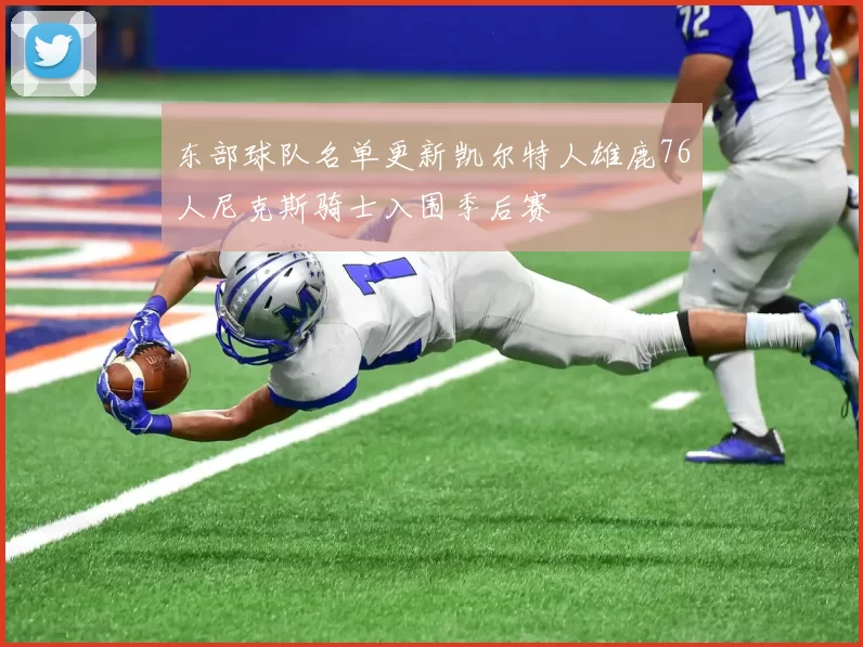 东部球队名单更新凯尔特人雄鹿76人尼克斯骑士入围季后赛