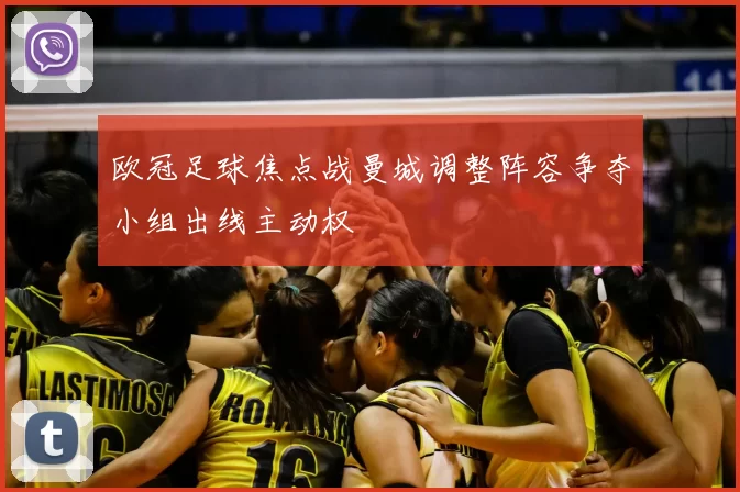 欧冠足球焦点战曼城调整阵容争夺小组出线主动权