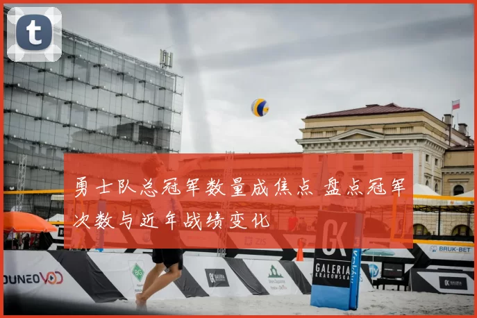 勇士队总冠军数量成焦点 盘点冠军次数与近年战绩变化