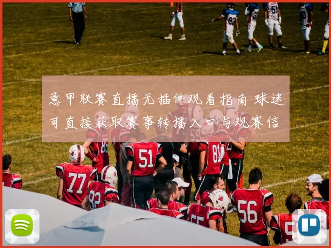 意甲联赛直播无插件观看指南 球迷可直接获取赛事转播入口与观赛信息